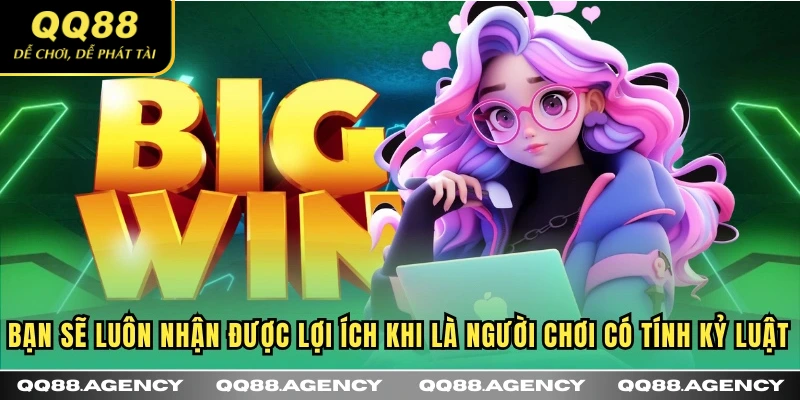 Bạn sẽ luôn nhận được lợi ích khi là người chơi có tính kỷ luật