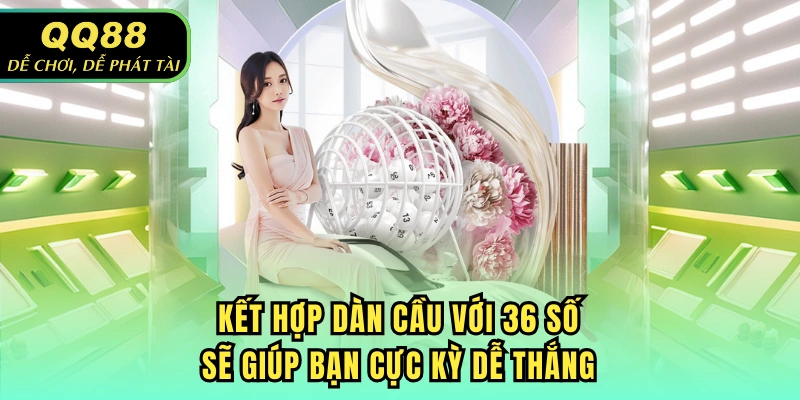 Kết hợp dàn cầu với 36 số sẽ giúp bạn cực kỳ dễ thắng