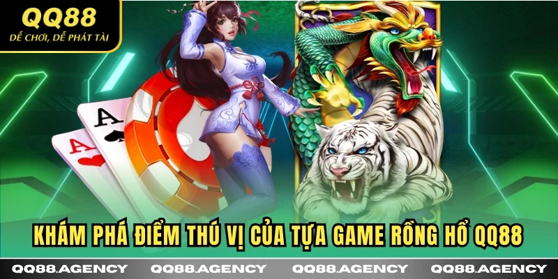 Khám phá điểm thú vị của tựa game Rồng Hổ QQ88