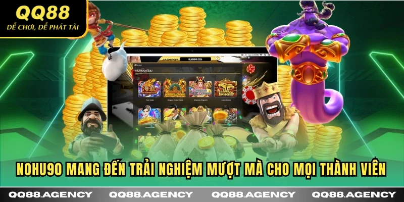NOHU90 mang đến trải nghiệm mượt mà cho mọi thành viên