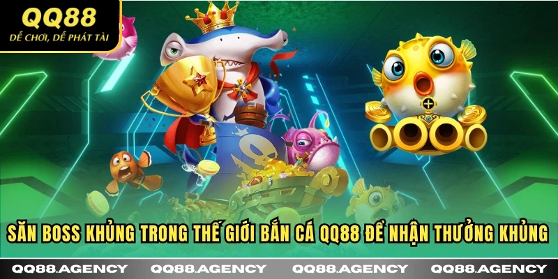 Săn boss khủng trong thế giới Bắn Cá QQ88 để nhận thưởng khủng
