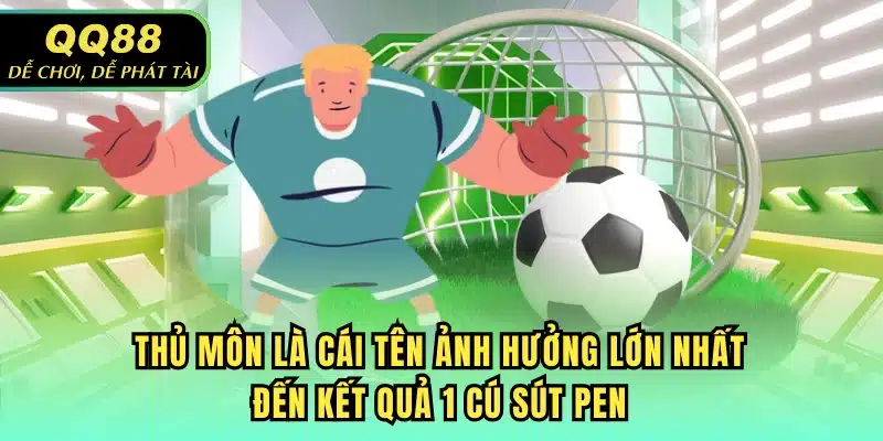 Thủ môn là cái tên ảnh hưởng lớn nhất đến kết quả 1 cú sút Pen